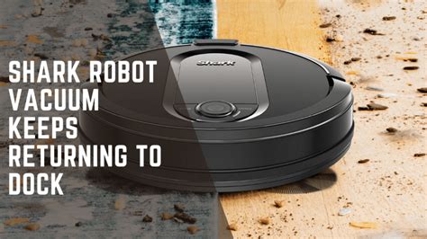 My Shark Robot Vacuum Keeps Returning To Dock Full Fix Cleaners Advisor