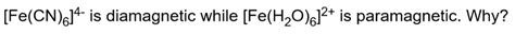 Solved Fe CN 6 is diamagnetic while Fe H₂O ² is Chegg