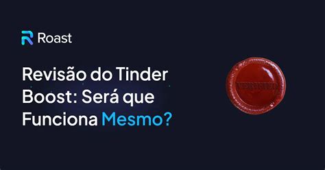 Tinder Boost Edi O Tudo O Que Voc Precisa Saber Antes De