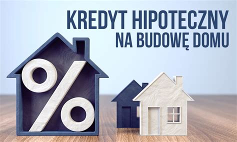 Kredyt Hipoteczny Na Budow Domu Blog Budowlany