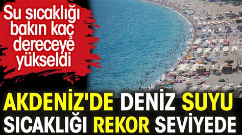 Akdeniz de deniz suyu sıcaklığı rekor seviyede Bakın kaç derece çıktı