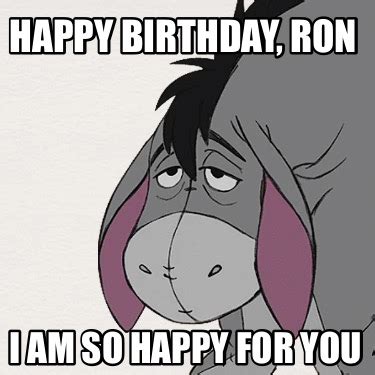 Meme Creator Funny Happy Birthday Ron I Am So Happy For You Meme