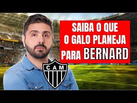 Saiba O Que O Galo Planeja Para Bernard Assim Que O Atacante