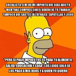 Meme Homer Socialista A Mi No Me Importa Que Seas Adicto Mientras