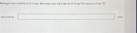 Solved Hydrogen-3 has a half-life of 12.3 years. How many | Chegg.com