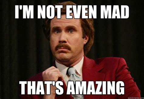 Im Not Even Mad Thats Amazing Impressed Ron Burgundy Quickmeme