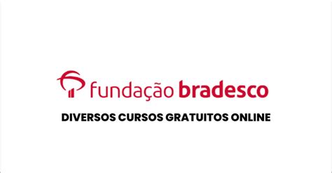 Funda O Bradesco Abre Vagas Para Diversos Cursos Online Gratuitos