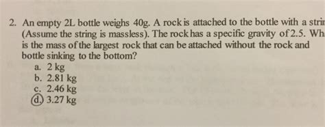 Solved 2 An Empty 2L Bottle Weighs 40g A Rock Is Attached Chegg