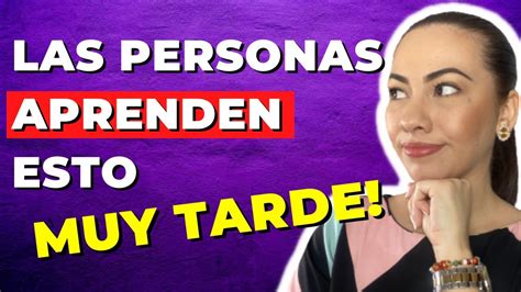 4 Lecciones De Vida Que Las Personas Aprenden Demasiado Tarde Karina Arenas Youtube