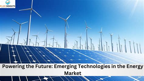 Powering the Future: Emerging Technologies in the Energy Market