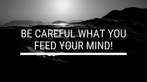 Be Careful What You Feed Your Mind Youtube