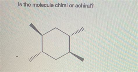 Solved Is the following molecule chiral or achiral Н santy Chegg