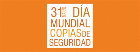 31 de Marzo Día Mundial de las Copias de Seguridad