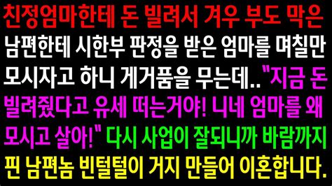 실화사연친정엄마 도움으로 사업하면서 엄마를 며칠만 모시자고 하니 게거품을 무는 남편빈털털이 거지 만들어 이혼합니다 신청