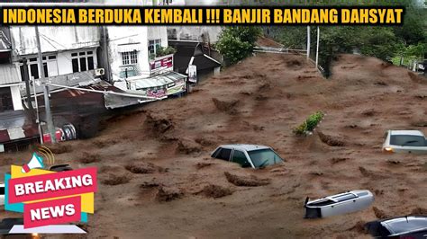 BENCANA ALAM HARI INI TAK TERBENDUNG DAHSYATNYA BANJIR BANDANG DI