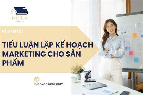 Tiểu Luận Lập Kế Hoạch Marketing Cho Sản Phẩm Đạt Điểm Cao