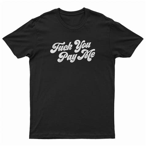 Fuck You Pay Me T Shirt For UNISEX Digitalprintcustom