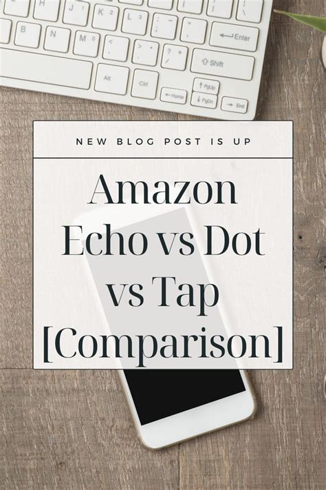 Amazon Echo Vs Dot Vs Tap Comparison In 2023 Echo Amazon Echo