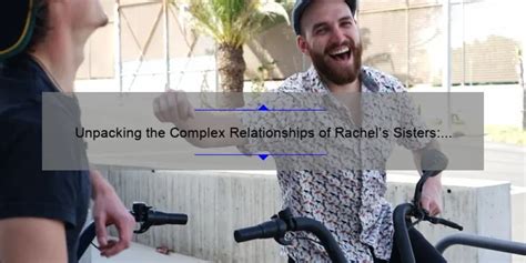 Unpacking the Complex Relationships of Rachel's Sisters: A Deep Dive ...