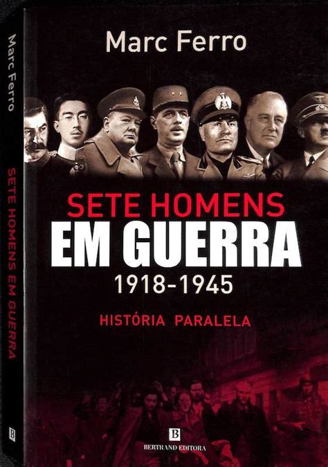 Marc Ferro Sete Homens Em Guerra 1918 1945 História Paralela