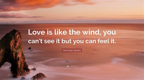 Nicholas Sparks Quote “love Is Like The Wind You Can T See It But You Can Feel It ”