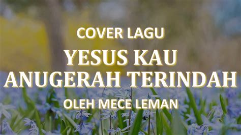 YESUS KAU ANUGRAH TERINDAH LIRIK COVER LAGU ROHANI KRISTEN BY MECE