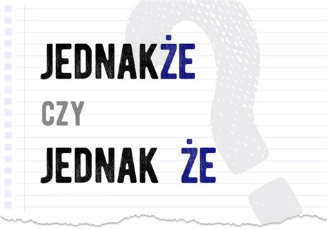 Jednakże czy jednak że Poprawna forma Polszczyzna pl