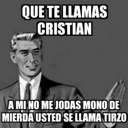 Meme Correction Guy Que Te Llamas Cristian A Mi No Me Jodas Mono De