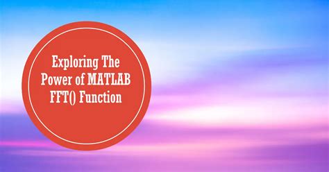 Exploring The Power Of MATLAB FFT Function Detailed Guide