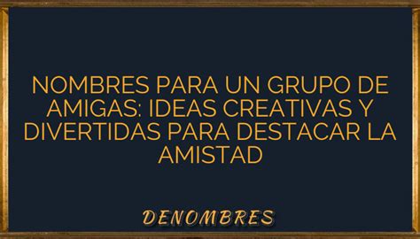 Nombres Para Un Grupo De Amigas Ideas Creativas Y Divertidas Para