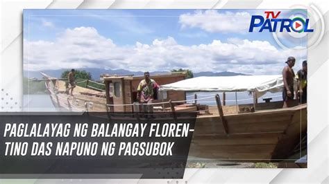 Paglalayag Ng Balangay Florentino Das Napuno Ng Pagsubok Tv Patrol