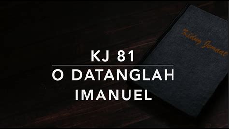 KJ 81 O Datanglah Imanuel Veni Veni Emmanuel O Come O Come Emmanuel