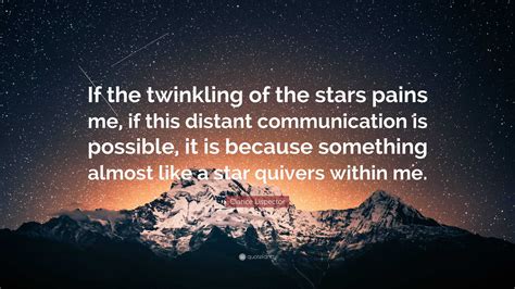 Clarice Lispector Quote: “If the twinkling of the stars pains me, if ...