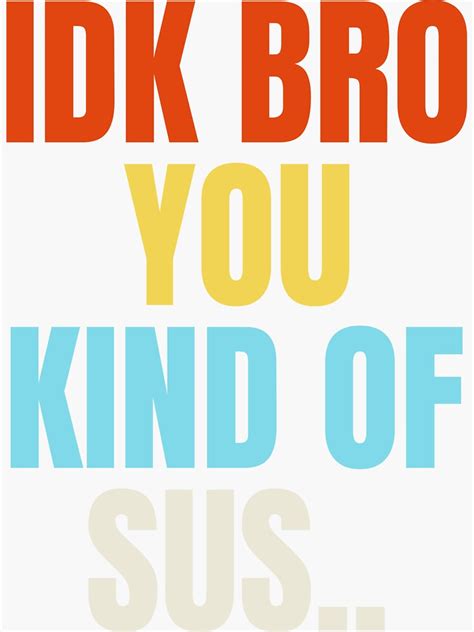 IDK BRO YOU KINDA SUS AMONG US Sticker By Flexys Redbubble