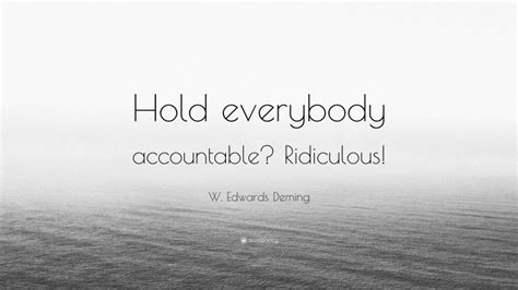 W Edwards Deming Quote Hold Everybody Accountable Ridiculous