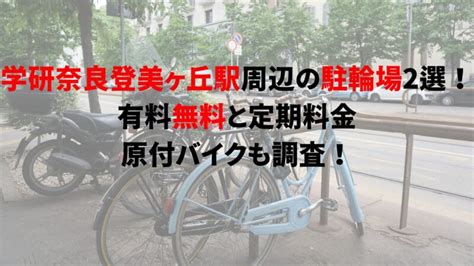 学研奈良登美ヶ丘駅周辺の駐輪場2選！有料無料と定期料金、原付バイクも調査！｜駐輪場どこ？