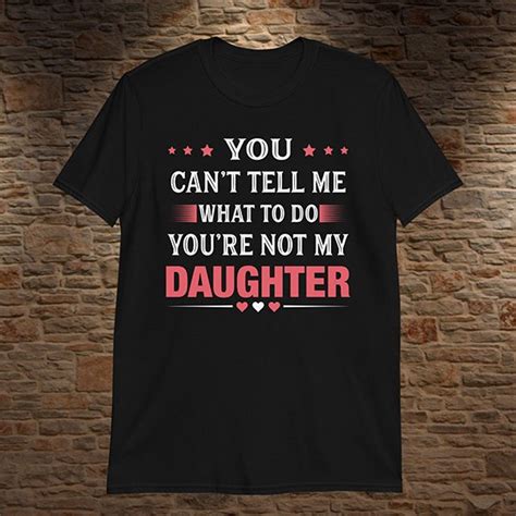 You Cant Tell Me What To Do Youre Not My Daughter T Shirt Unique