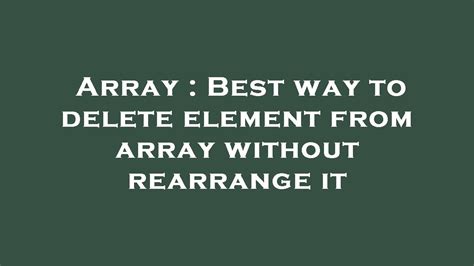 Array Best Way To Delete Element From Array Without Rearrange It Youtube