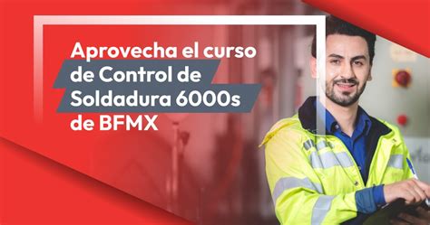 Aprovecha El Curso De Control De Soldadura 6000s De Bfmx