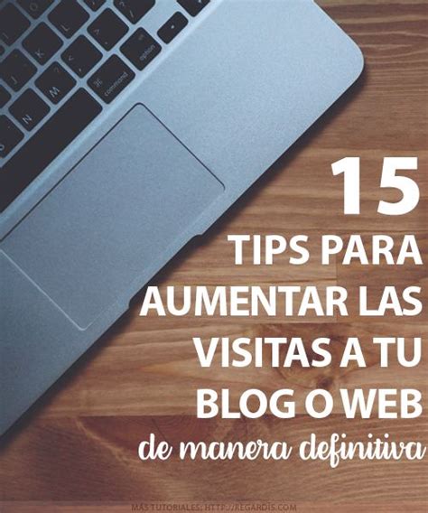 Tips Para Aumentar Las Visitas A Tu Blog O Web Regardis Blog