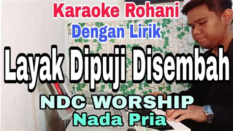 Layak Dipuji Disembah Karaoke Rohani Nada Pria Ndc Worship Nada Dasar Gdo Youtube