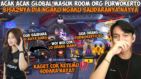 ACAK ACAK GLOBAL MASUK ROOM ORANG ASAL PURWOKERTO NGAKU SAUDARA NAYYA