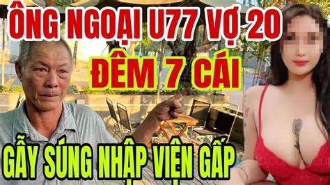 Ông Ngoại U77 Thích Vợ Trẻ Ép Làm Cả Đêm Nhập Viện Luôn Minh Anh Tv Youtube