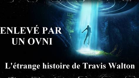 Histoire N L Trange Histoire De Travis Walton Youtube