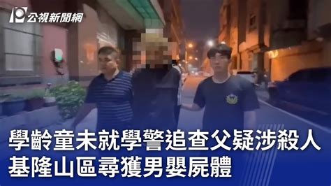 學齡童未就學警追查父疑涉殺人 基隆山區尋獲男嬰屍體｜20240924 公視晚間新聞 Youtube