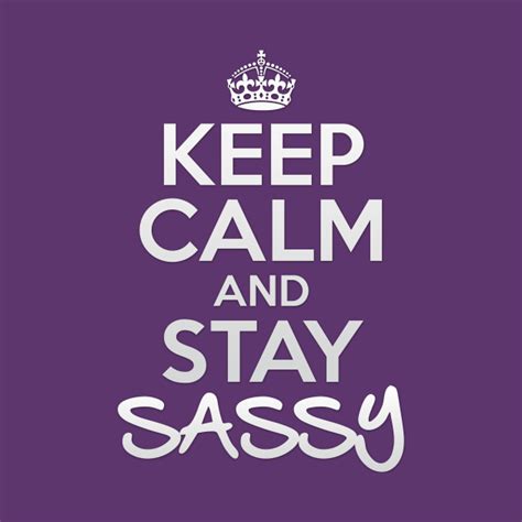 Keep Calm And Stay Sassy Keep Calm And Stay Sassy T Shirt Teepublic