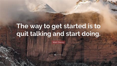 Walt Disney Quote The Way To Get Started Is To Quit Talking And Start