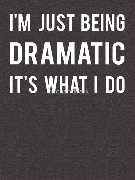 Im Just Being Dramatic T Shirt For Sale By Birchandbark Redbubble