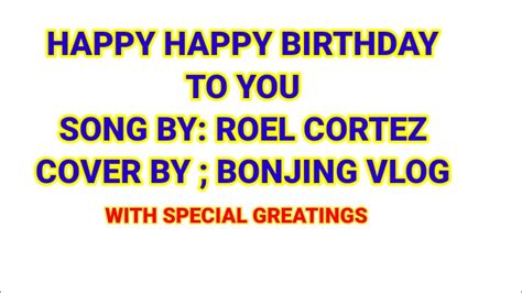 HAPPY HAPPY BIRTHDAY SONG BY ROEL CORTEZ COVER BY BONJING VLOG YouTube