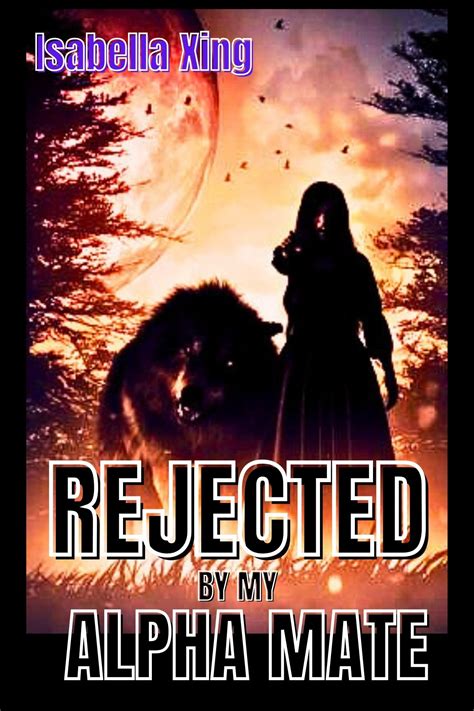 REJECTED BY MY ALPHA MATE: Unwanted Desires The Story of a Rejected